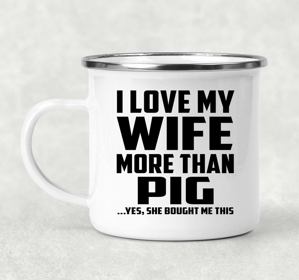 I Love My Wife More Than Pig - 12oz Camping Mug