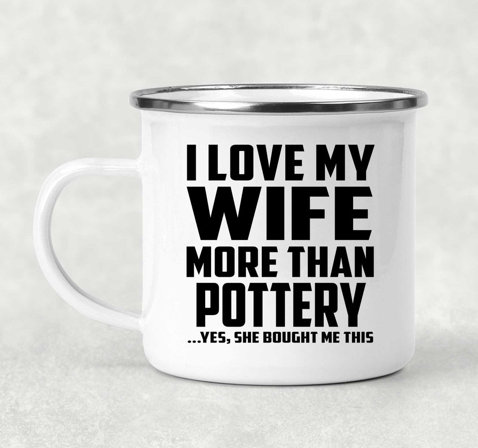 I Love My Wife More Than Pottery - 12oz Camping Mug
