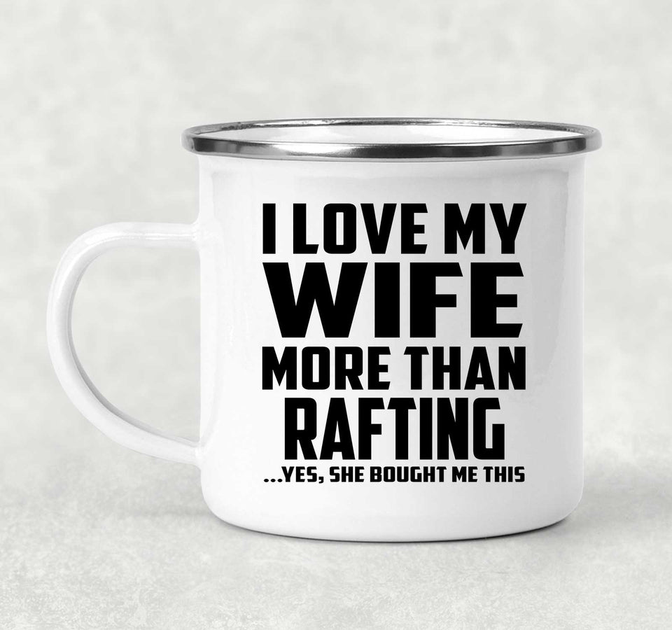 I Love My Wife More Than Rafting - 12oz Camping Mug