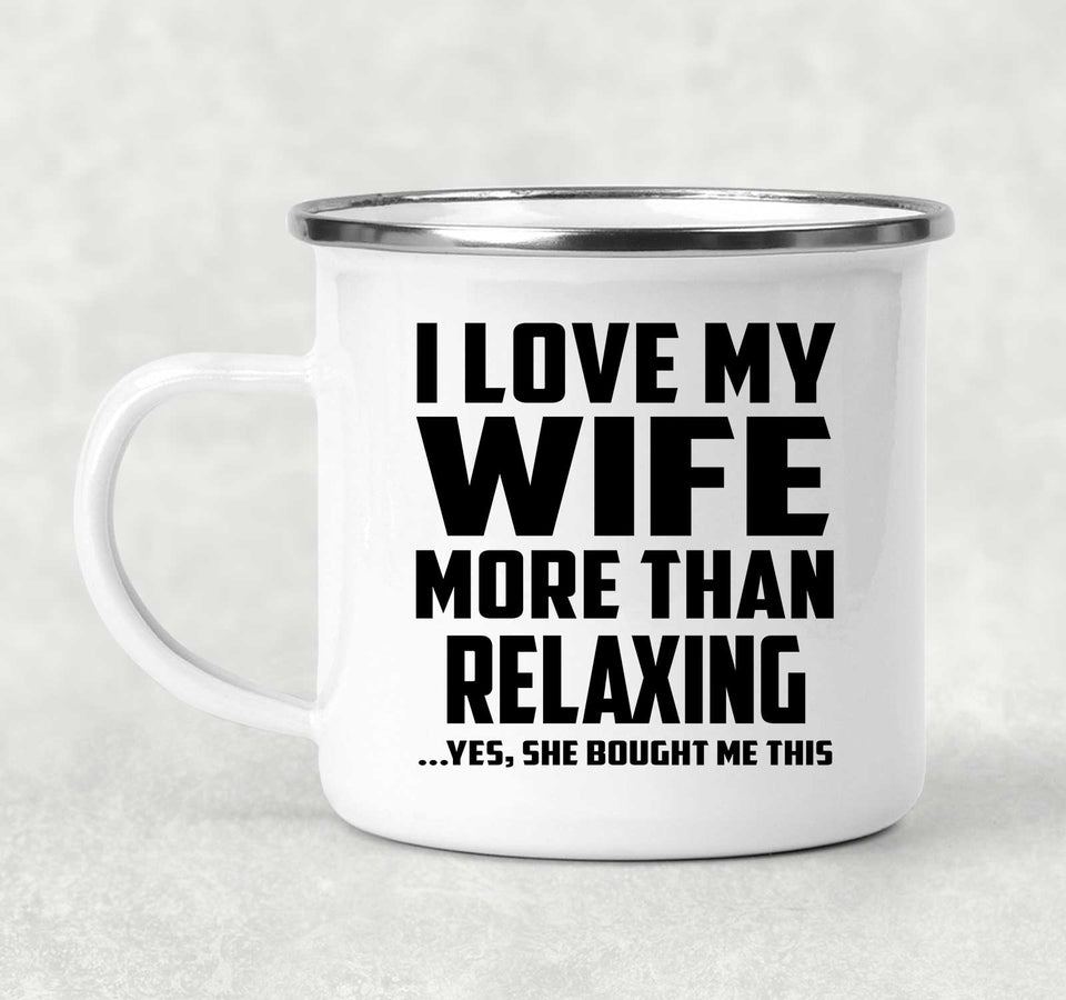 I Love My Wife More Than Relaxing - 12oz Camping Mug