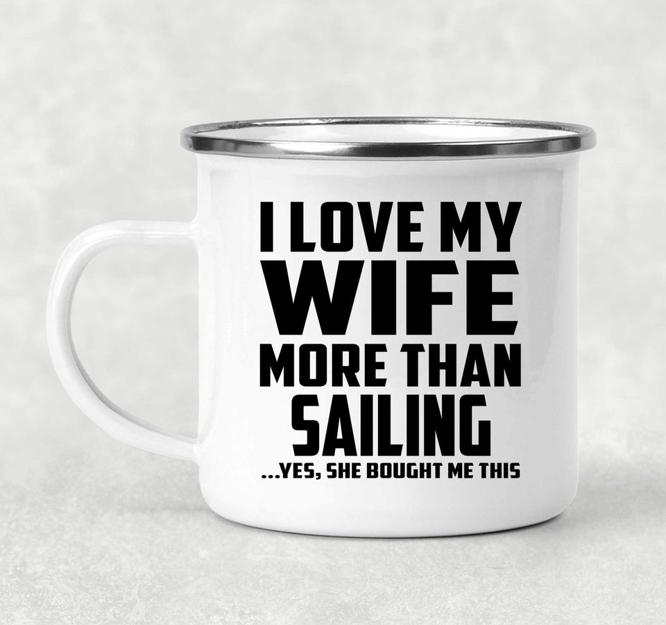I Love My Wife More Than Sailing - 12oz Camping Mug