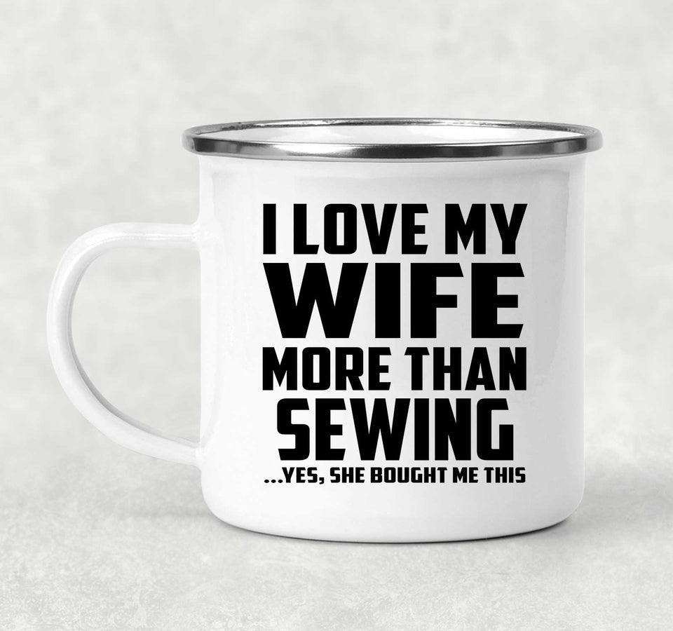 I Love My Wife More Than Sewing - 12oz Camping Mug