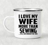 I Love My Wife More Than Sewing - 12oz Camping Mug