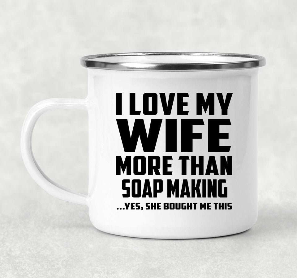 I Love My Wife More Than Soap Making - 12oz Camping Mug