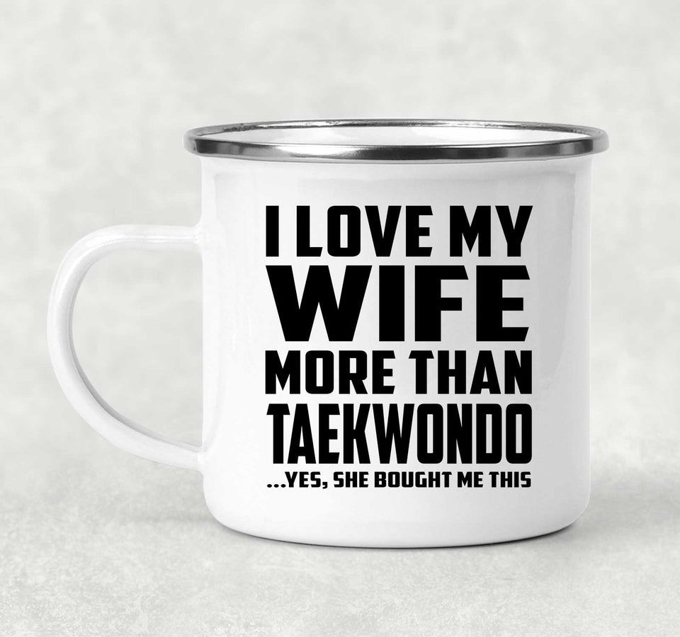 I Love My Wife More Than Taekwondo - 12oz Camping Mug