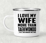 I Love My Wife More Than Taekwondo - 12oz Camping Mug