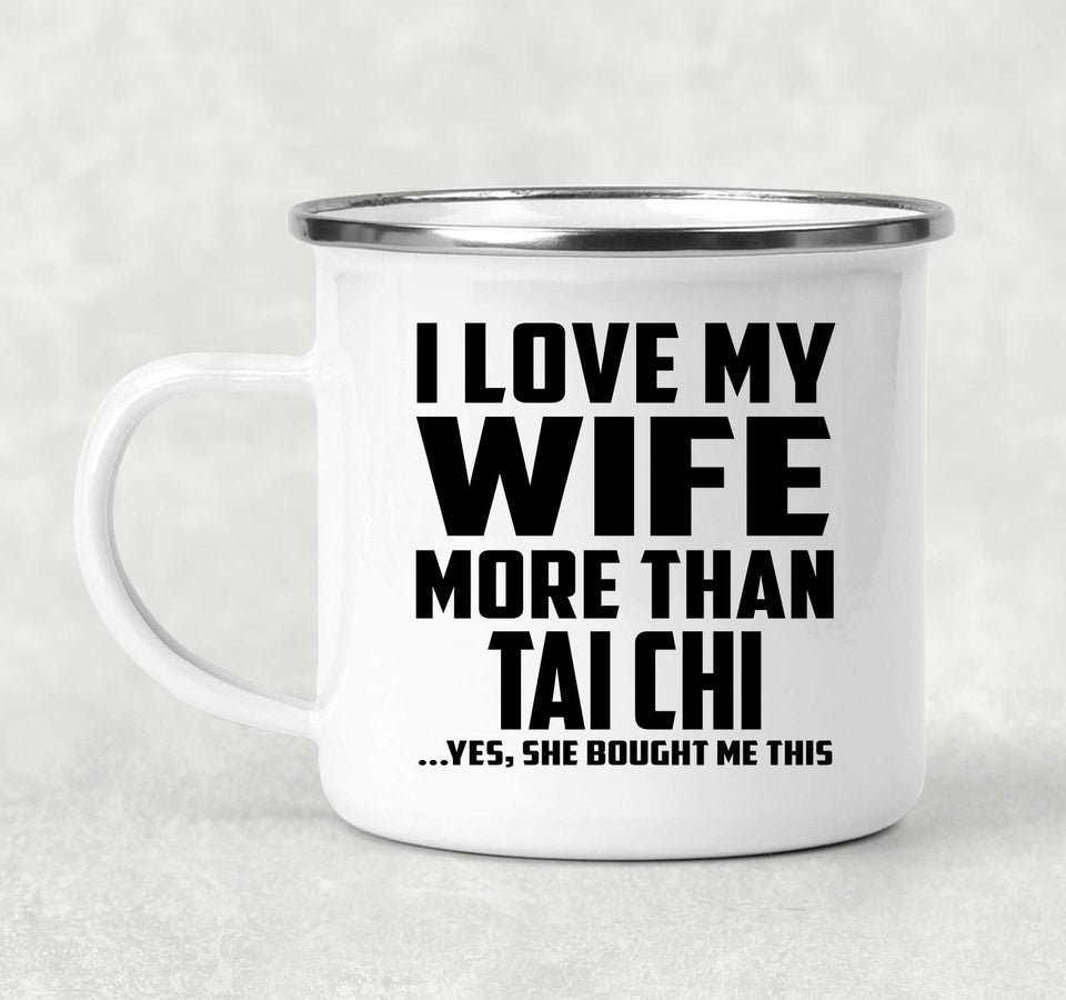 I Love My Wife More Than Tai Chi - 12oz Camping Mug