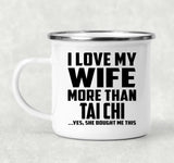 I Love My Wife More Than Tai Chi - 12oz Camping Mug