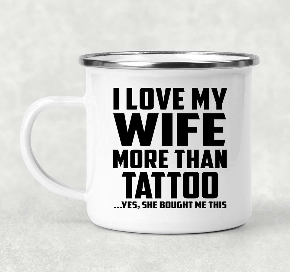 I Love My Wife More Than Tattoo - 12oz Camping Mug