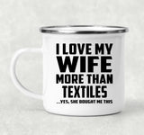 I Love My Wife More Than Textiles - 12oz Camping Mug