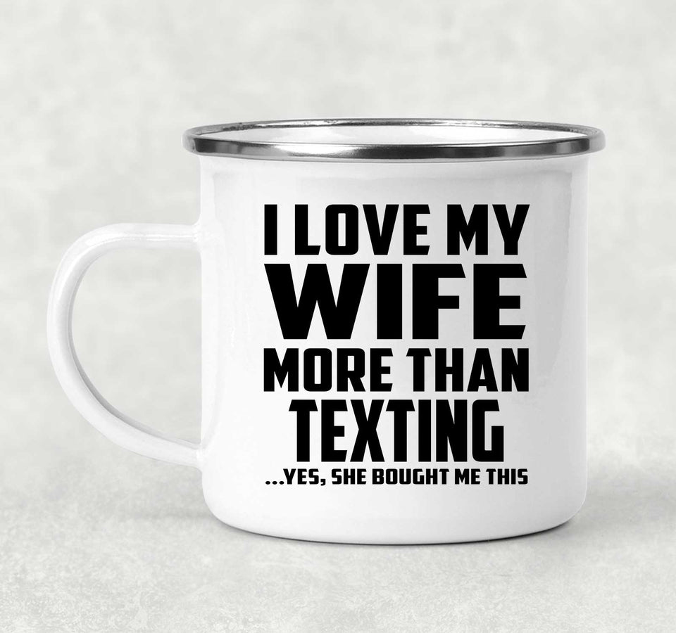 I Love My Wife More Than Texting - 12oz Camping Mug