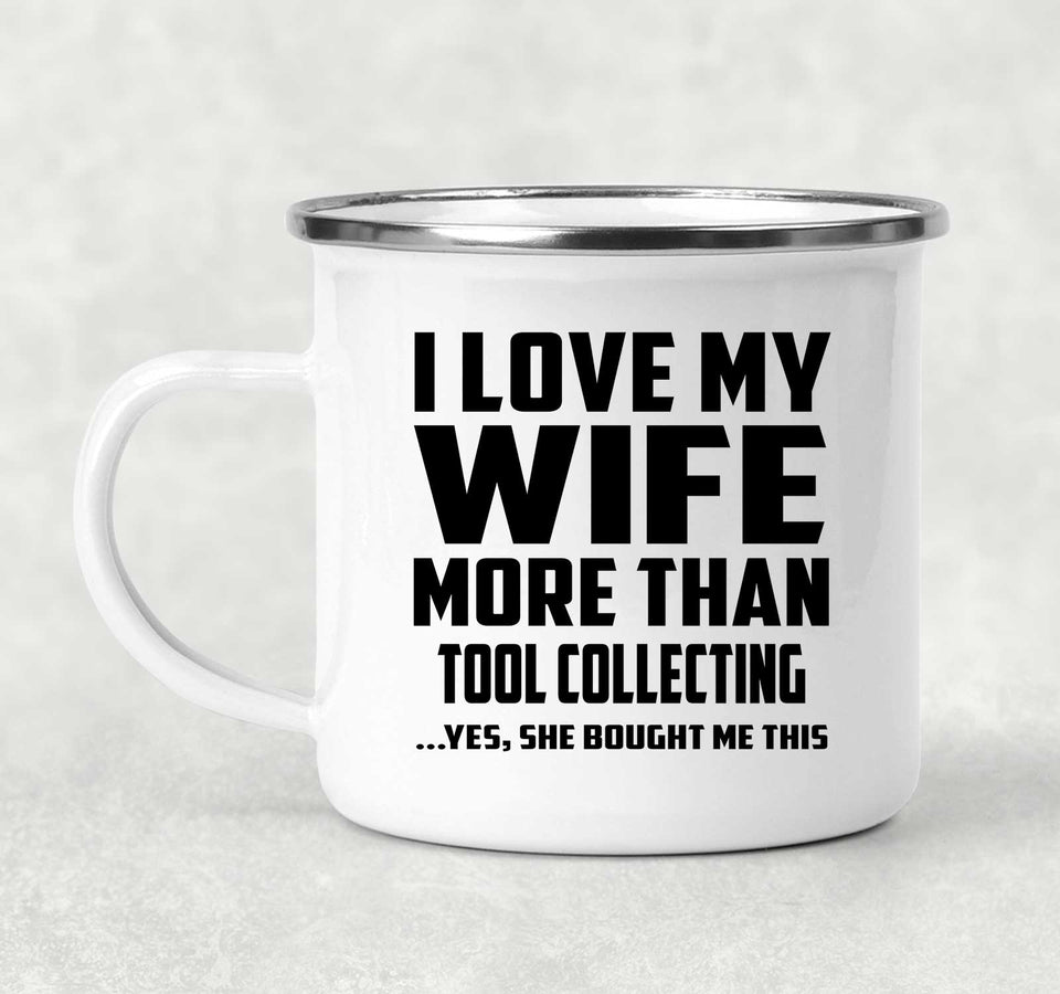 I Love My Wife More Than Tool Collecting - 12oz Camping Mug