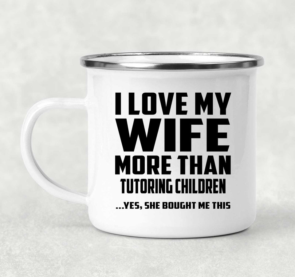 I Love My Wife More Than Tutoring Children - 12oz Camping Mug