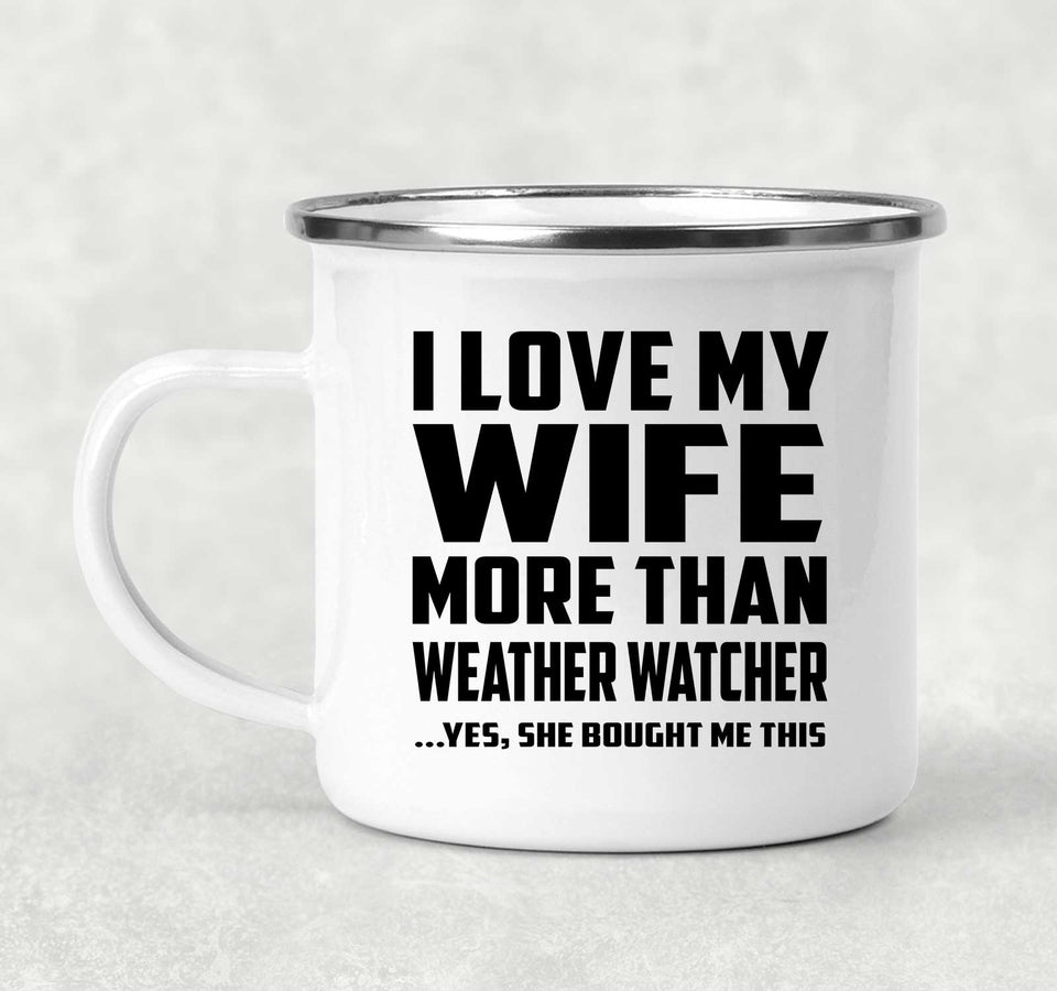 I Love My Wife More Than Weather Watcher - 12oz Camping Mug