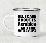 All I Care About Is Aerobics - 12oz Camping Mug