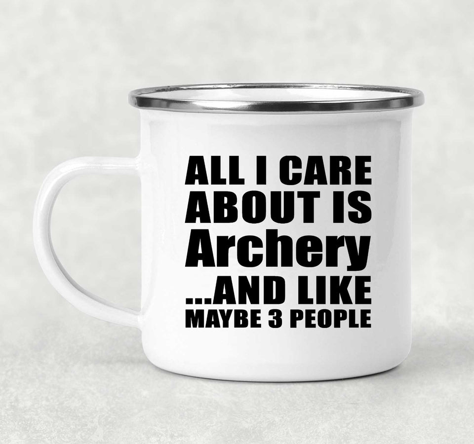 All I Care About Is Archery - 12oz Camping Mug
