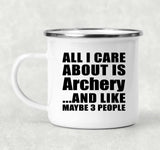 All I Care About Is Archery - 12oz Camping Mug