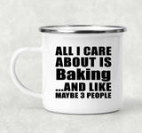 All I Care About Is Baking - 12oz Camping Mug