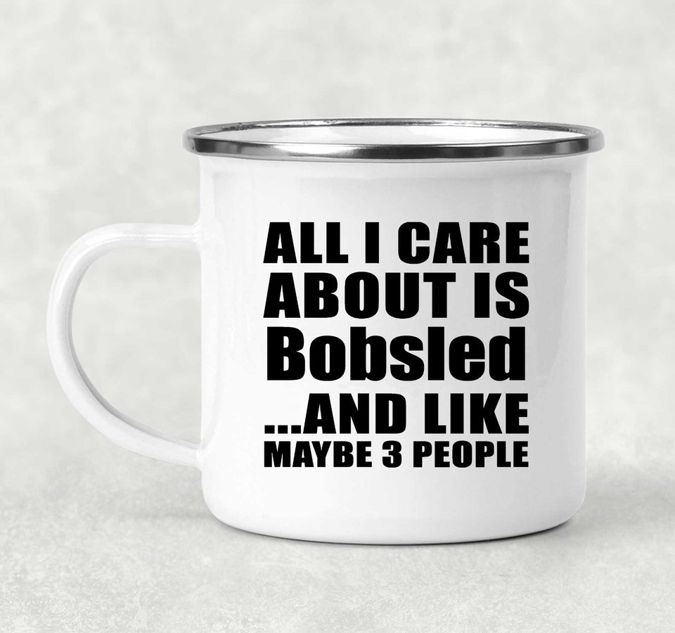 All I Care About Is Bobsled - 12oz Camping Mug