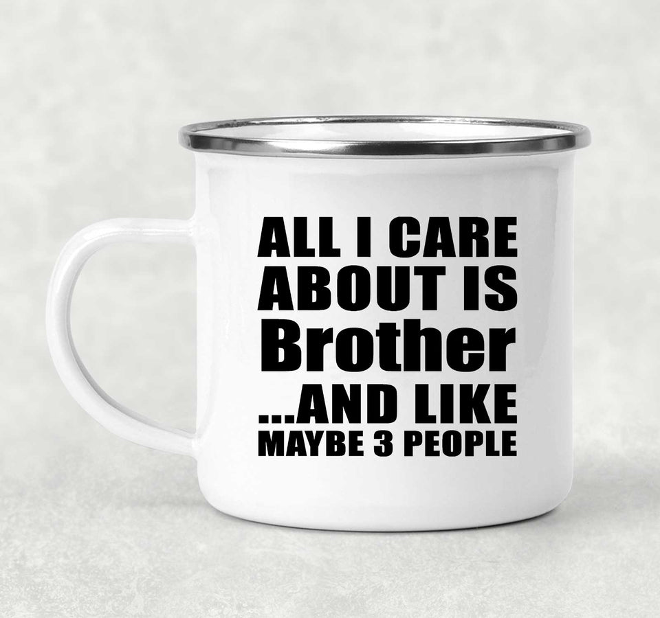 All I Care About Is Brother - 12oz Camping Mug