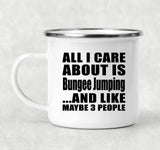 All I Care About Is Bungee Jumping - 12oz Camping Mug