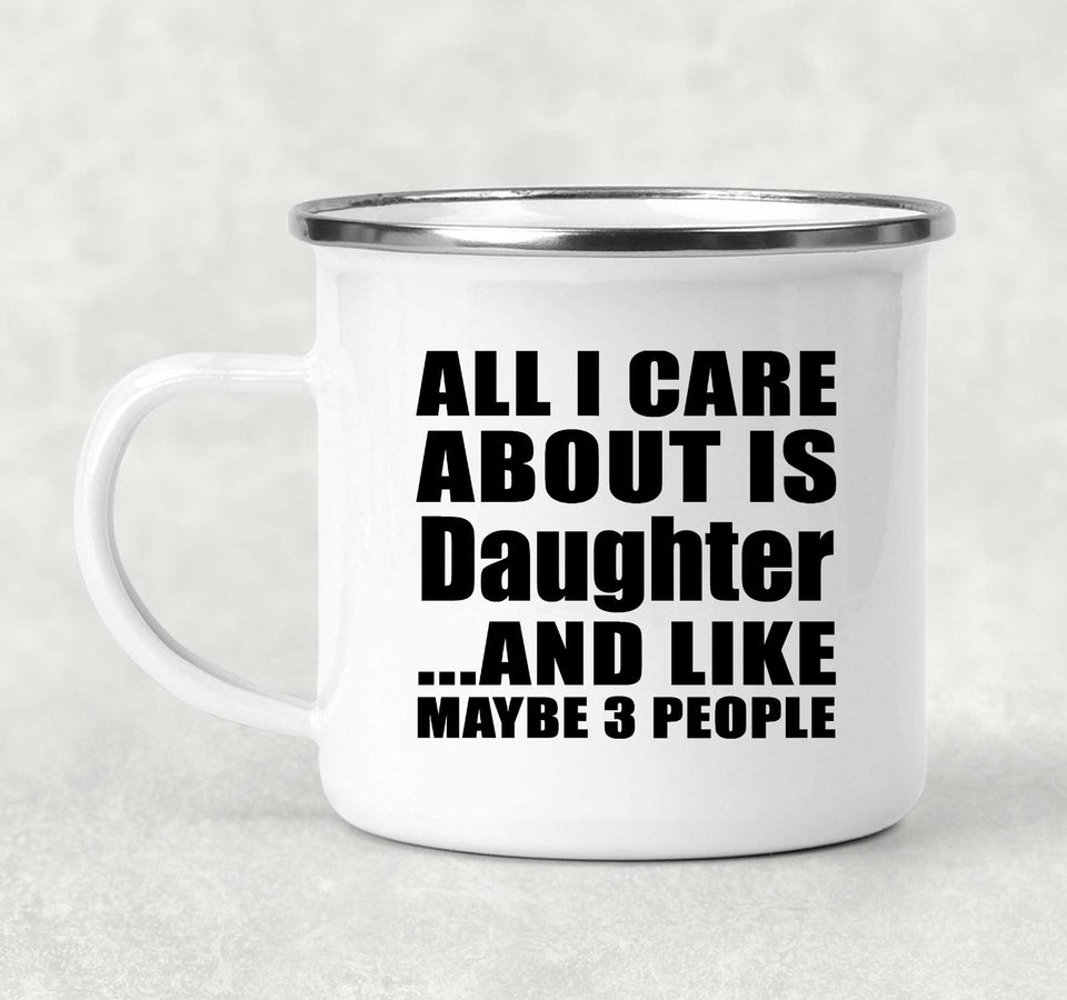 All I Care About Is Daughter - 12oz Camping Mug