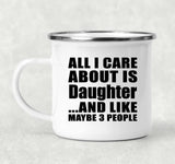 All I Care About Is Daughter - 12oz Camping Mug