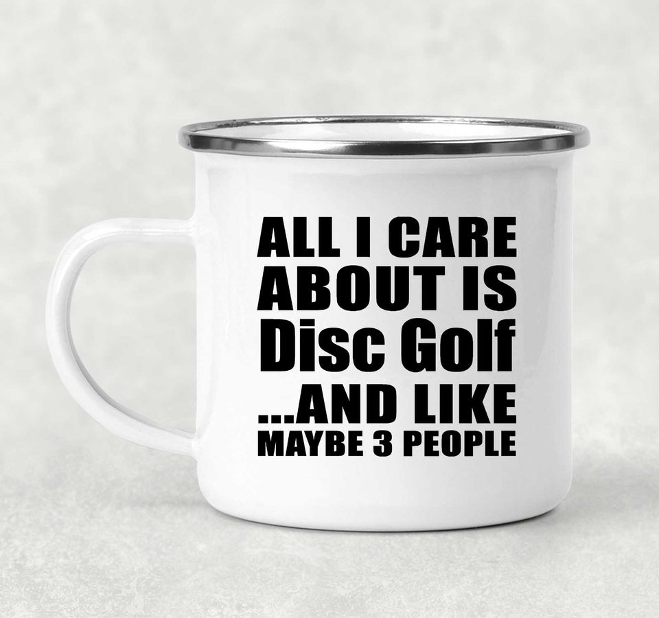 All I Care About Is Disc Golf - 12oz Camping Mug