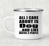 All I Care About Is Dog - 12oz Camping Mug