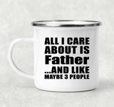All I Care About Is Father - 12oz Camping Mug