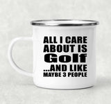 All I Care About Is Golf - 12oz Camping Mug