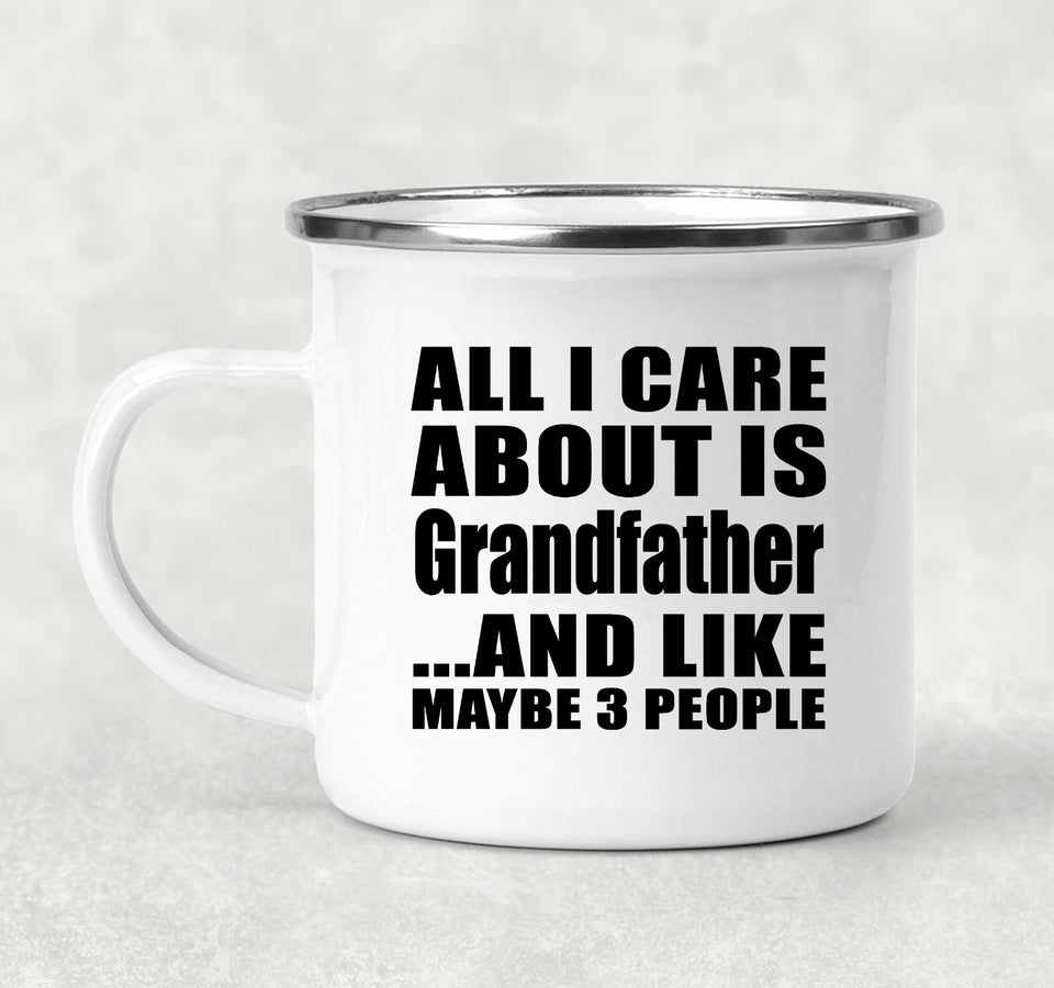 All I Care About Is Grandfather - 12oz Camping Mug