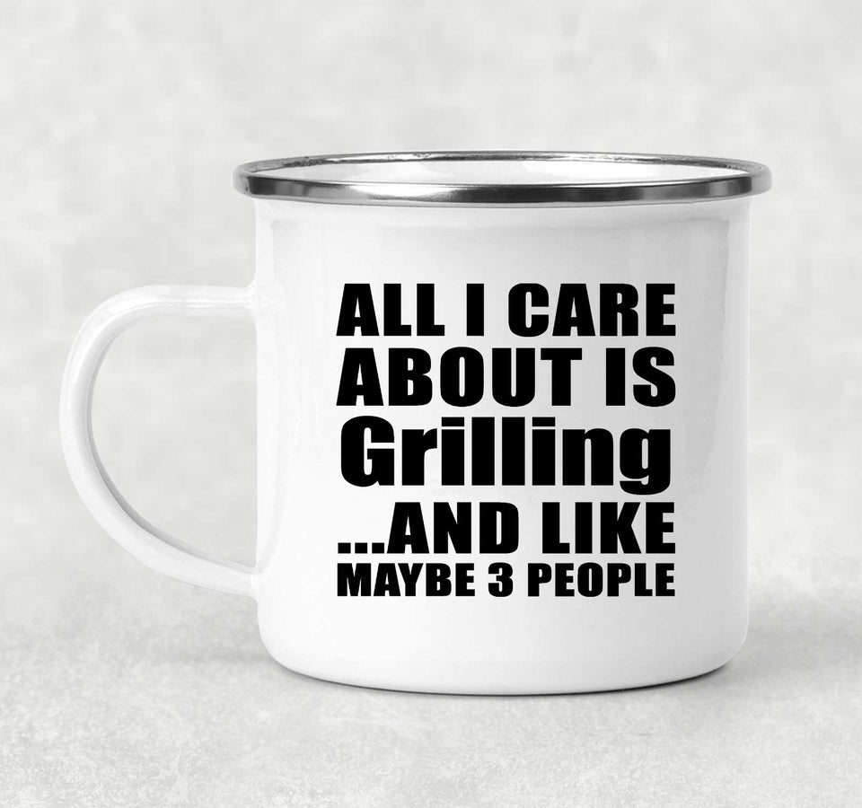 All I Care About Is Grilling - 12oz Camping Mug