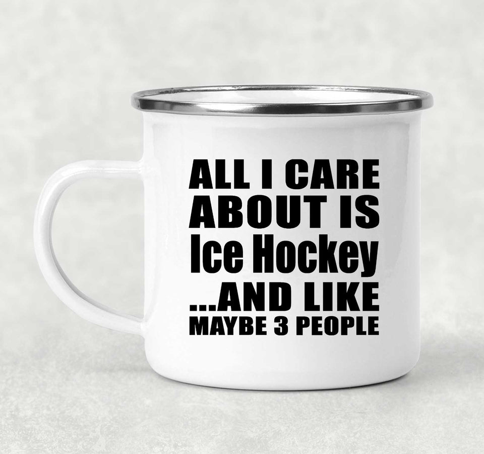 All I Care About Is Ice Hockey - 12oz Camping Mug