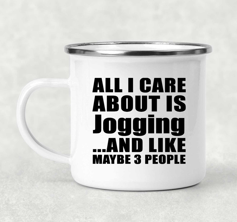 All I Care About Is Jogging - 12oz Camping Mug
