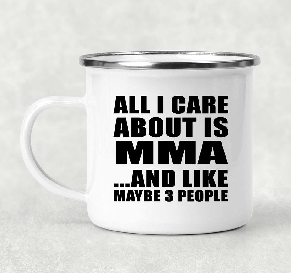 All I Care About Is MMA - 12oz Camping Mug