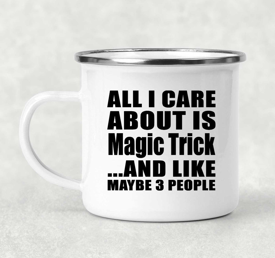 All I Care About Is Magic Trick - 12oz Camping Mug