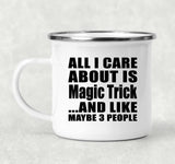 All I Care About Is Magic Trick - 12oz Camping Mug