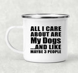 All I Care About Is My Dogs - 12oz Camping Mug