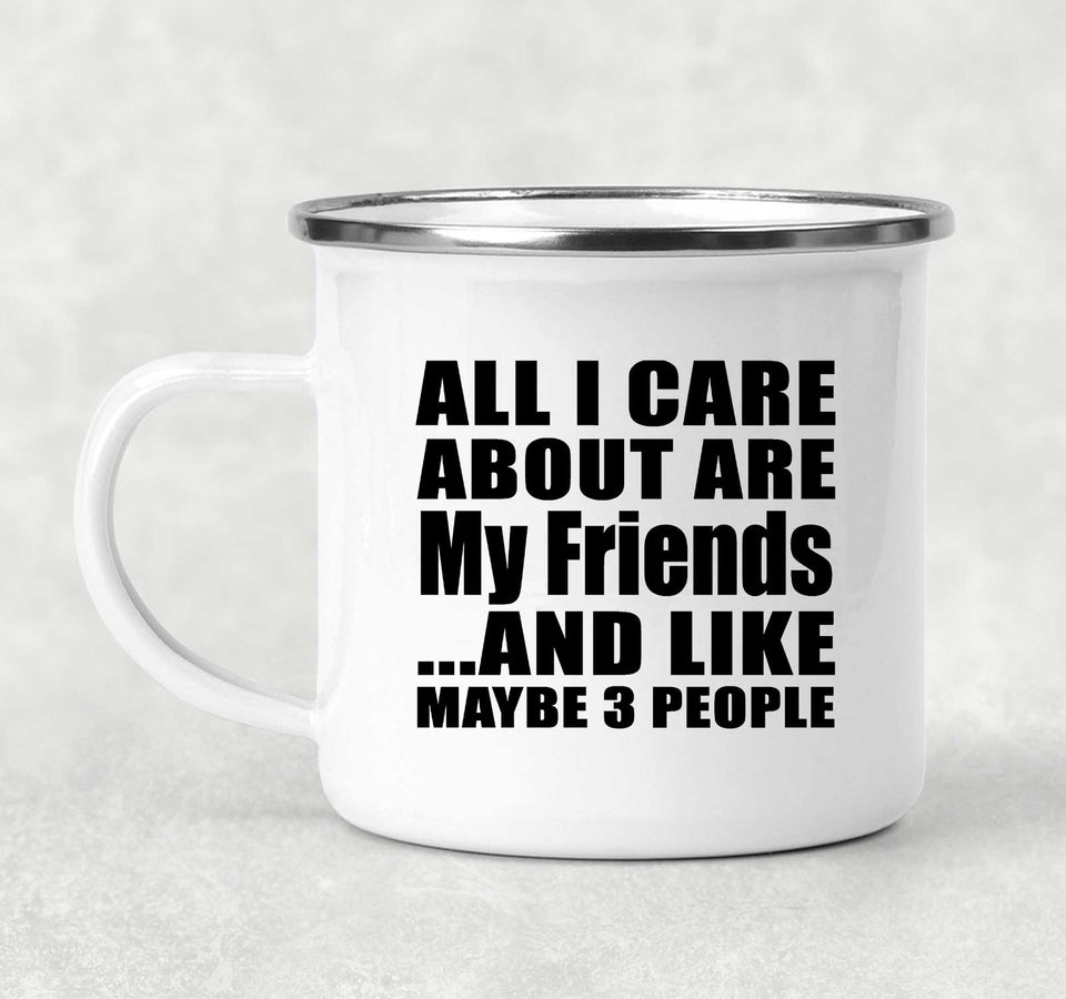 All I Care About Is My Friends - 12oz Camping Mug