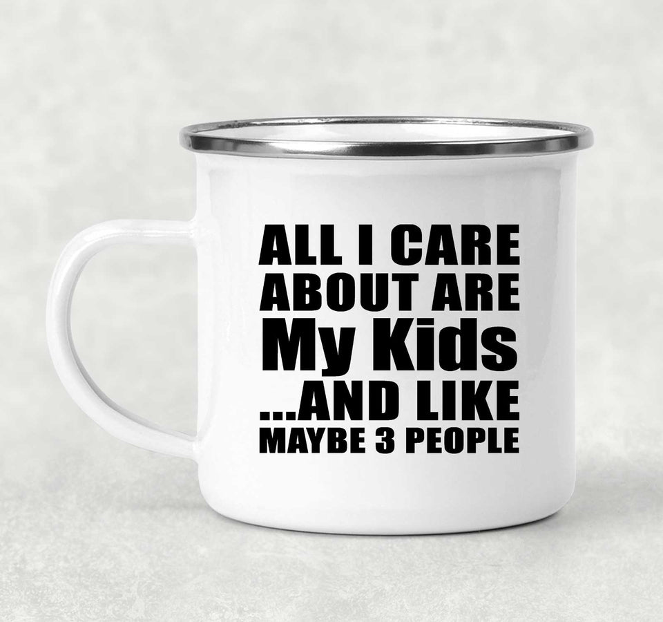 All I Care About Is My Kids - 12oz Camping Mug