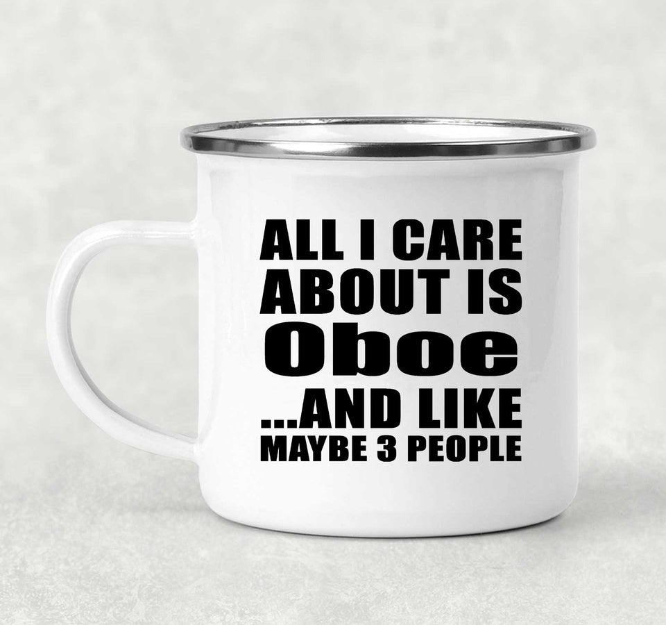All I Care About Is Oboe - 12oz Camping Mug