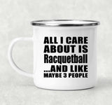 All I Care About Is Racquetball - 12oz Camping Mug