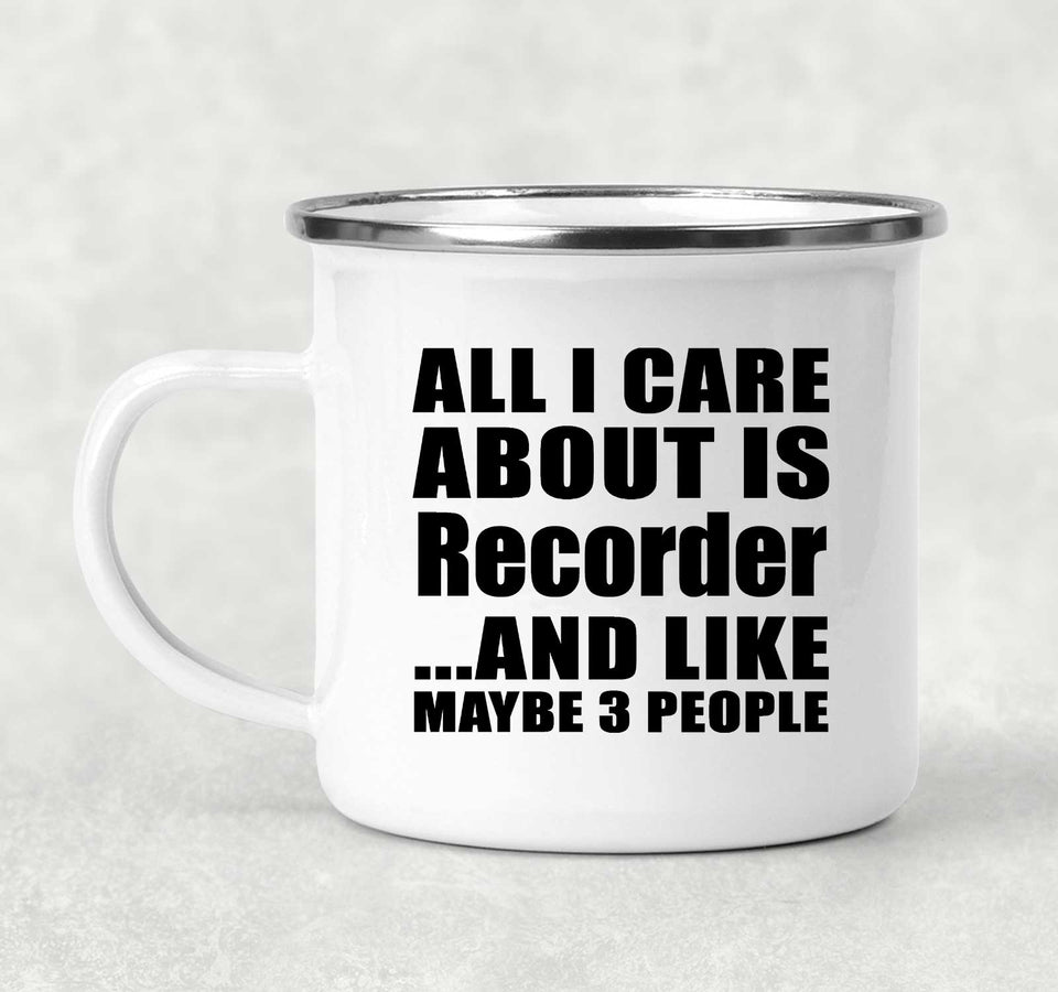 All I Care About Is Recorder - 12oz Camping Mug
