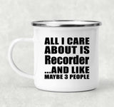 All I Care About Is Recorder - 12oz Camping Mug