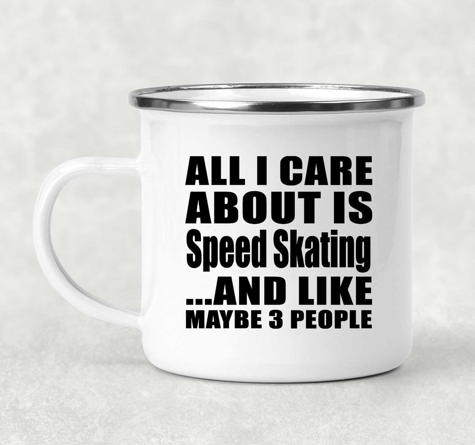All I Care About Is Speed Skating - 12oz Camping Mug
