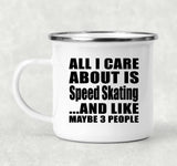 All I Care About Is Speed Skating - 12oz Camping Mug