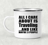 All I Care About Is Traveling - 12oz Camping Mug