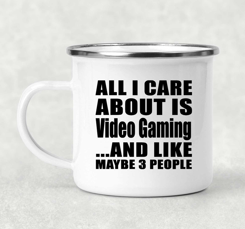 All I Care About Is Video Gaming - 12oz Camping Mug