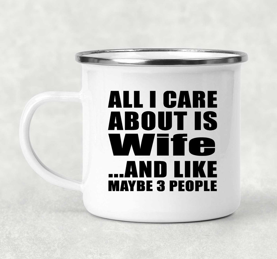 All I Care About Is Wife - 12oz Camping Mug